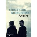 “Antoine” de Christian Blanchard, un roman sur l’enfance en déroute